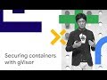Sandboxing your containers with gVisor (Cloud Next '18)