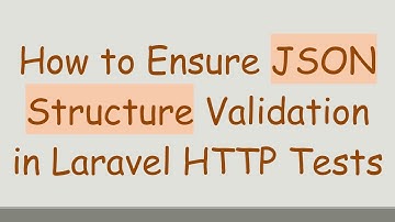 How to Ensure JSON Structure Validation in Laravel HTTP Tests