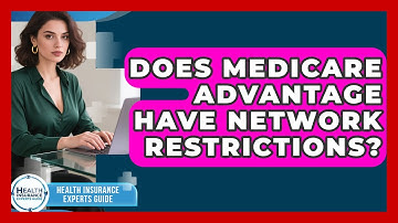 Does Medicare Advantage Have Network Restrictions? - Health Insurance Experts Guide