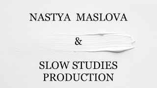 Nastya Maslova &amp; Slow Studies - Feb4