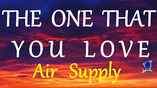 THE ONE THAT YOU LOVE -  AIR SUPPLY lyrics