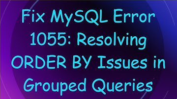 Fix MySQL Error 1055: Resolving ORDER BY Issues in Grouped Queries