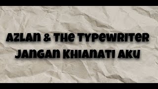 Azlan & The Typewriter - Jangan Khianati Aku (Lirik Video)
