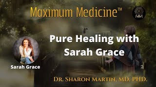 Pure Healing with Sarah Grace | Maximum Medicine with Dr. Sharon Martin