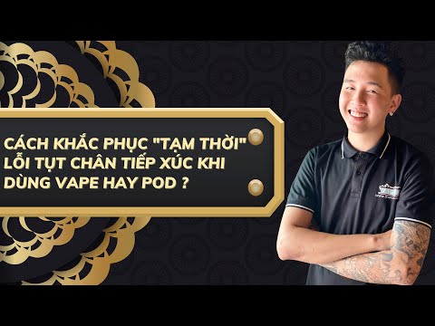 Cách khắc phục "tạm thời" lỗi tụt chân tiếp xúc khi dùng vape hay pod ?