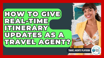 How To Give Real-time Itinerary Updates As A Travel Agent? - Travel Agents Playbook