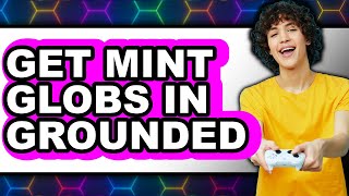 How to Get Mint Globs in Grounded (Easy Method)