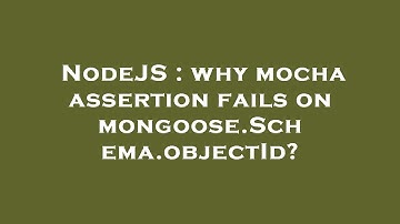 NodeJS : why mocha assertion fails on mongoose.Schema.objectId?