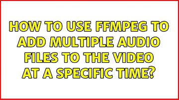 How to use ffmpeg to add multiple audio files to the video at a specific time?