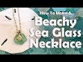 How To Make A Beachy Sea Glass Necklace