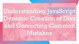 Understanding JavaScript Dynamic Creation of Divs and Correcting Common Mistakes