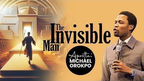 The Invisible Man | Apostle Michael Orokpo