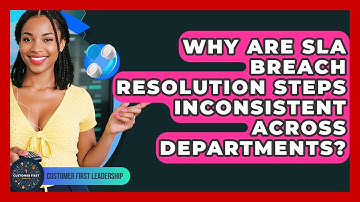 Why Are SLA Breach Resolution Steps Inconsistent Across Departments? - Customer First Leadership