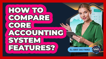How To Compare Core Accounting System Features?