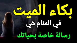 تفسير حلم رؤية الميت في المنام، بكاء الميت في المنام هي رسالة خاصة بحياتك،تعرف عليها!