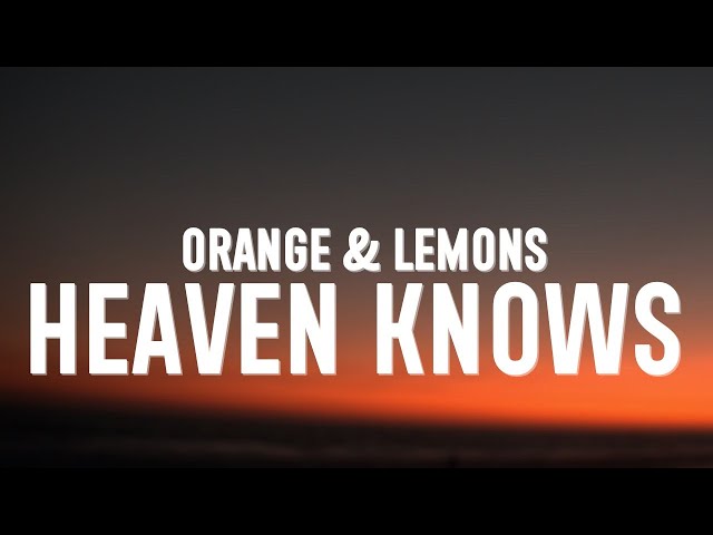 Orange & Lemons - Heaven Knows (Lyrics) class=