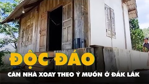 Độc đáo căn nhà xoay theo ý muốn của chủ nhân ở Đắk Lắk