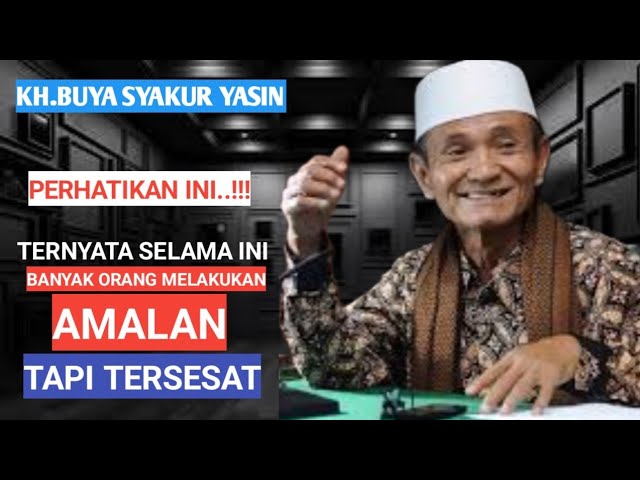 Perhatikan ini..!!!  Ternyata banyak orang  amalan tapi tersesat.KH.BUYA SYAKUR YASIN class=