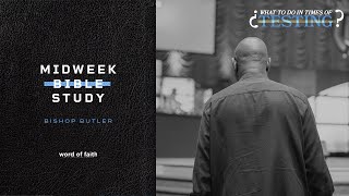 What to do in Times of Testing // Midweek Bible Study // Bishop Butler