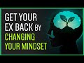 Change Your Mindset and Your Ex WILL Come Back!