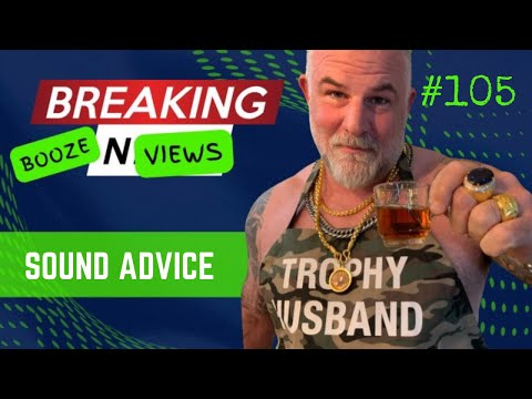 BOOZE N VIEWS #105 - "Sound Advice"