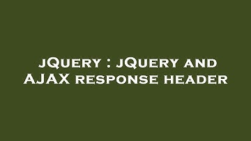 jQuery : jQuery and AJAX response header