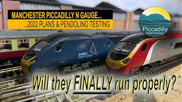 MANCHESTER PICCADILLY N GAUGE, 2022 PLANS & PENDOLINO TESTING – will they finally run properly?