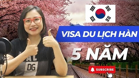 Visa du lịch Hàn Quóc 5 năm - Hướng dẫn chi tiết từng bước xin visa Hàn Quốc Đại đô thị.