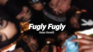 Fugly Fugly (slowed reverb) | Relax Reverb