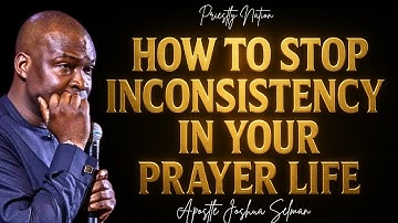 How to build a Systematic and Consistent Prayer Life - Apostle Joshua Selman