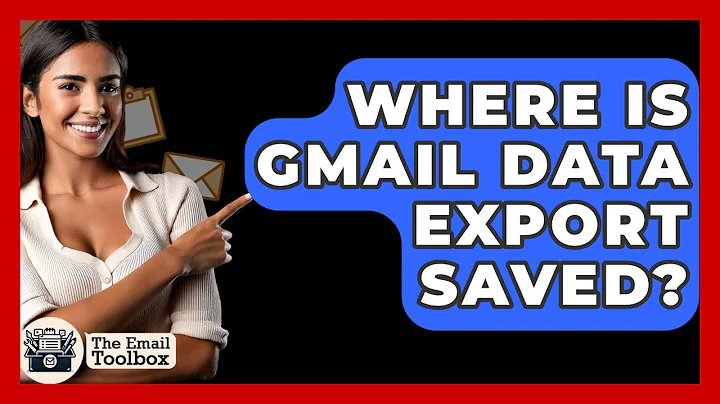 Where Is Gmail Data Export Saved? - TheEmailToolbox.com