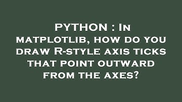 PYTHON : In matplotlib, how do you draw R-style axis ticks that point outward from the axes?