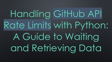 Handling GitHub API Rate Limits with Python: A Guide to Waiting and Retrieving Data