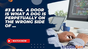 3 and 4. A door is what a dog is perpetually on the wrong side of