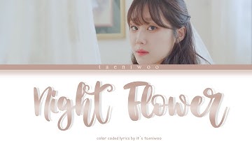 Woo Ye Rin(우예린) - Night Flower(화;월) (花月) [Color Coded Lyrics Han/Rom/Eng]