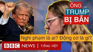 ÔNG TRUMP BỊ BẮN: NGHI PHẠM LÀ AI ĐỘNG CƠ LÀ GÌ