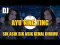 DJ SIK ASIK SIK ASIK KENAL DIRIMU REMIX SLOW FULL BASS DJ AYU TING TING VIRAL TIKTOK 2023