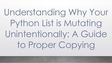 Understanding Why Your Python List is Mutating Unintentionally: A Guide to Proper Copying