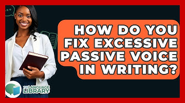 How Do You Fix Excessive Passive Voice In Writing? - The Language Library