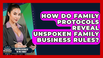 How Do Family Protocols Reveal Unspoken Family Business Rules? - Keeping Business In The Family