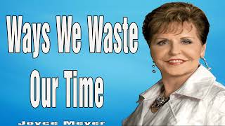 Joyce Meyer Ministries 2024 🔥 Ways We Waste Our Time