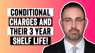 Conditional Charges And Their 3 Year Shelf Life!