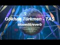 Gökhan Türkmen - Taş / Slowed &amp; Reverb