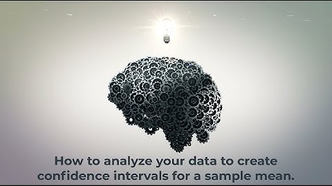 How to analyze your data to create confidence intervals for a sample mean