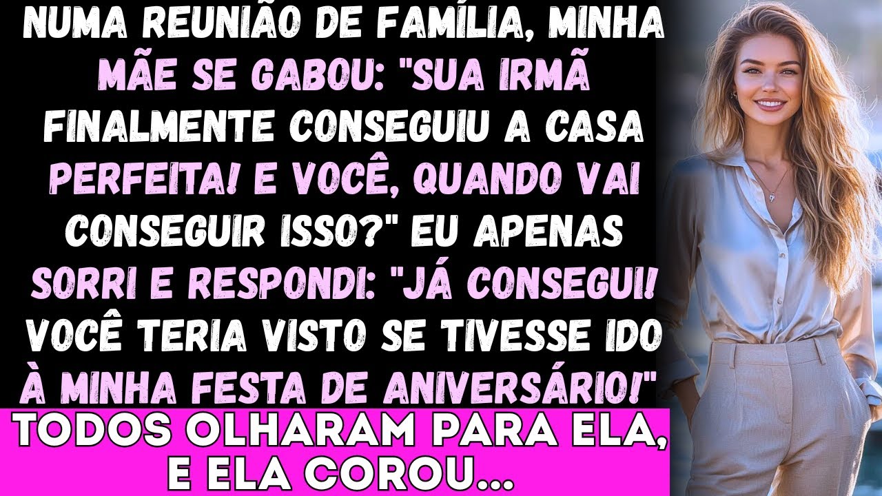 Numa reunião de família, minha mãe se gabou: “Sua irmã finalmente conseguiu a casa perfeita! Eu apen