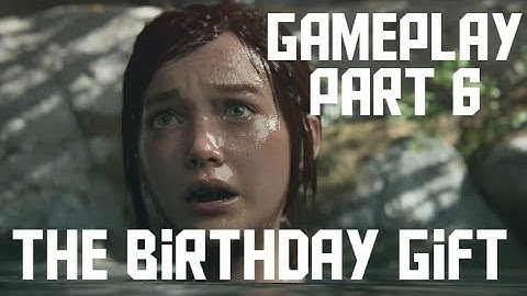 The Last Of Us Part 2 Gameplay Part 6 - The Birthday Gift