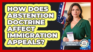 How Does Abstention Doctrine Affect Immigration Appeals? - Immigration Tips for Latino Families