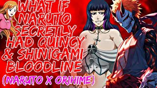 What if Naruto secretly had Quincy and Shinigami Cells? | Naruto x Orihime