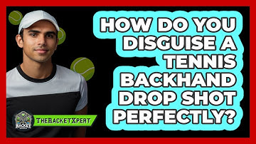 How Do You Disguise A Tennis Backhand Drop Shot Perfectly? - The Racket Xpert