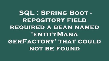 SQL : Spring Boot - repository field required a bean named 